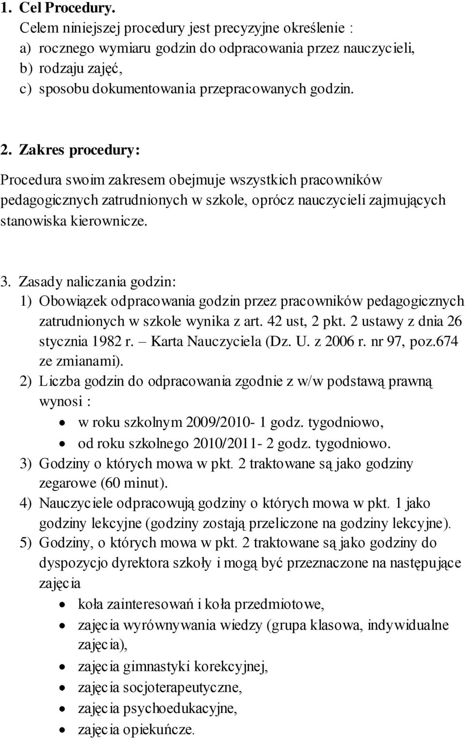 Zakres procedury: Procedura swoim zakresem obejmuje wszystkich pracowników pedagogicznych zatrudnionych w szkole, oprócz nauczycieli zajmujących stanowiska kierownicze. 3.