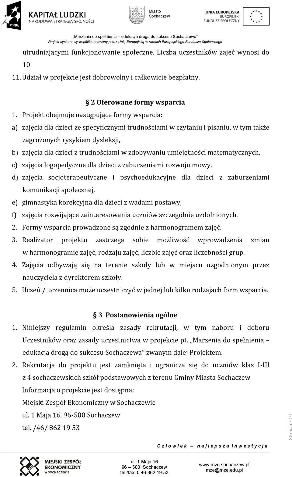 Projekt obejmuje następujące formy wsparcia: a) zajęcia dla dzieci ze specyficznymi trudnościami w czytaniu i pisaniu, w tym także zagrożonych ryzykiem dysleksji, b) zajęcia dla dzieci z trudnościami