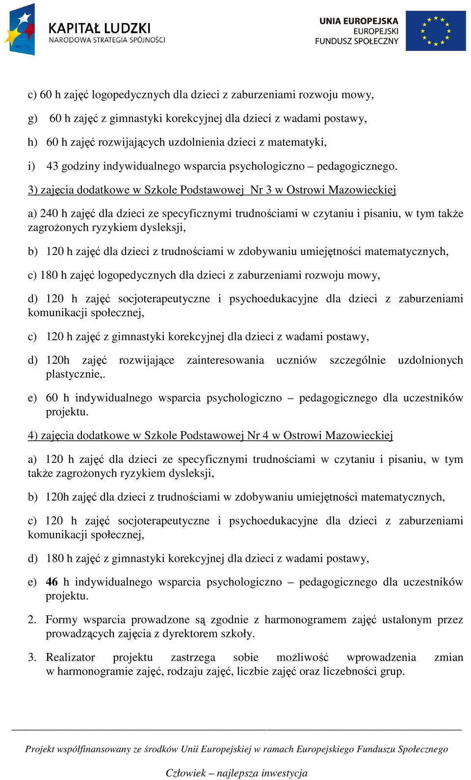 3) zajęcia dodatkowe w Szkole Podstawowej Nr 3 w Ostrowi Mazowieckiej a) 240 h zajęć dla dzieci ze specyficznymi trudnościami w czytaniu i pisaniu, w tym takŝe zagroŝonych ryzykiem dysleksji, b) 120