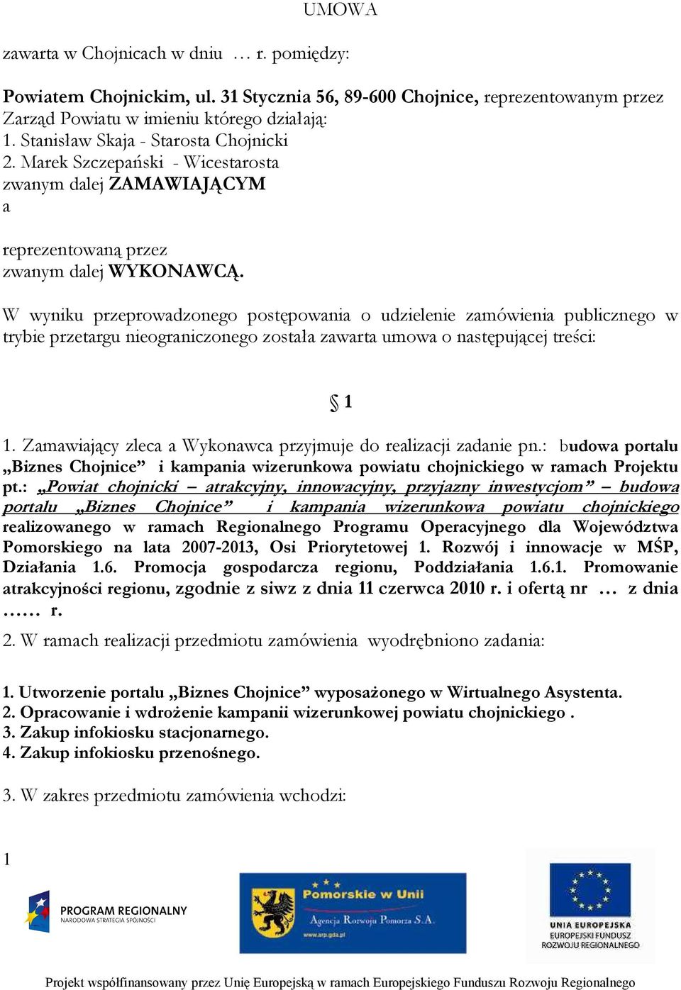 W wyniku przeprowadzonego postępowania o udzielenie zamówienia publicznego w trybie przetargu nieograniczonego została zawarta umowa o następującej treści: 1 1.