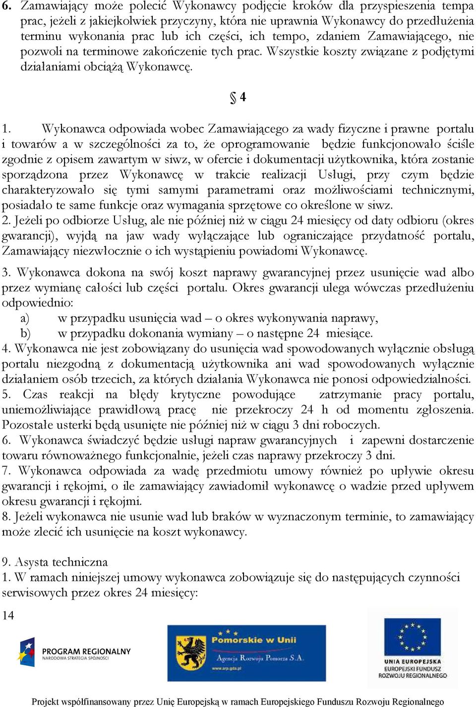 Wykonawca odpowiada wobec Zamawiającego za wady fizyczne i prawne portalu i towarów a w szczególności za to, że oprogramowanie będzie funkcjonowało ściśle zgodnie z opisem zawartym w siwz, w ofercie