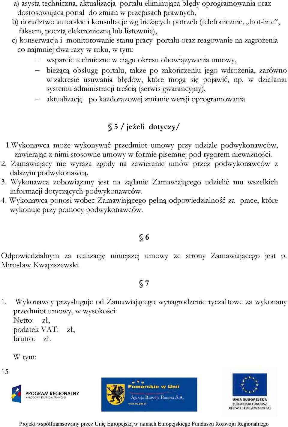 techniczne w ciągu okresu obowiązywania umowy, bieżącą obsługę portalu, także po zakończeniu jego wdrożenia, zarówno w zakresie usuwania błędów, które mogą się pojawić, np.