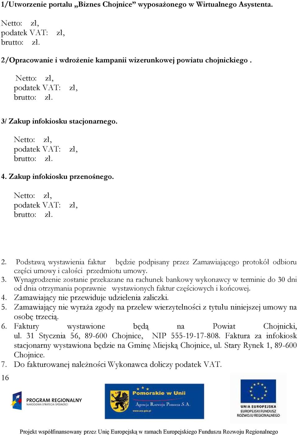 Podstawą wystawienia faktur będzie podpisany przez Zamawiającego protokół odbioru części umowy i całości przedmiotu umowy. 3.