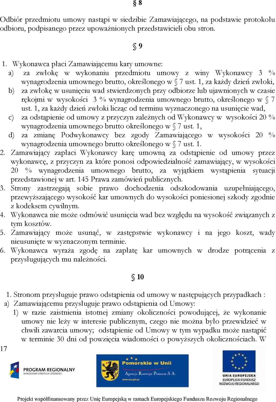 1, za każdy dzień zwłoki, b) za zwłokę w usunięciu wad stwierdzonych przy odbiorze lub ujawnionych w czasie rękojmi w wysokości 3 % wynagrodzenia umownego brutto, określonego w 7 ust.