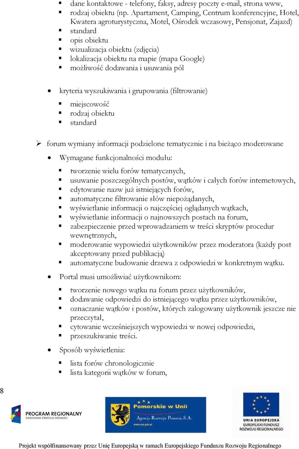 mapie (mapa Google) możliwość dodawania i usuwania pól kryteria wyszukiwania i grupowania (filtrowanie) miejscowość rodzaj obiektu standard forum wymiany informacji podzielone tematycznie i na