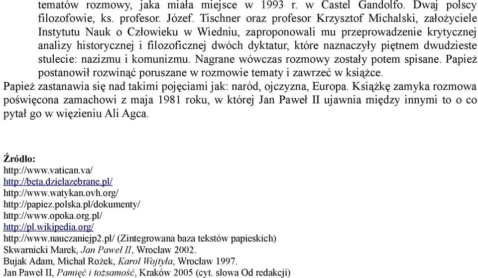 naznaczyły piętnem dwudzieste stulecie: nazizmu i komunizmu. Nagrane wówczas rozmowy zostały potem spisane. Papież postanowił rozwinąć poruszane w rozmowie tematy i zawrzeć w książce.