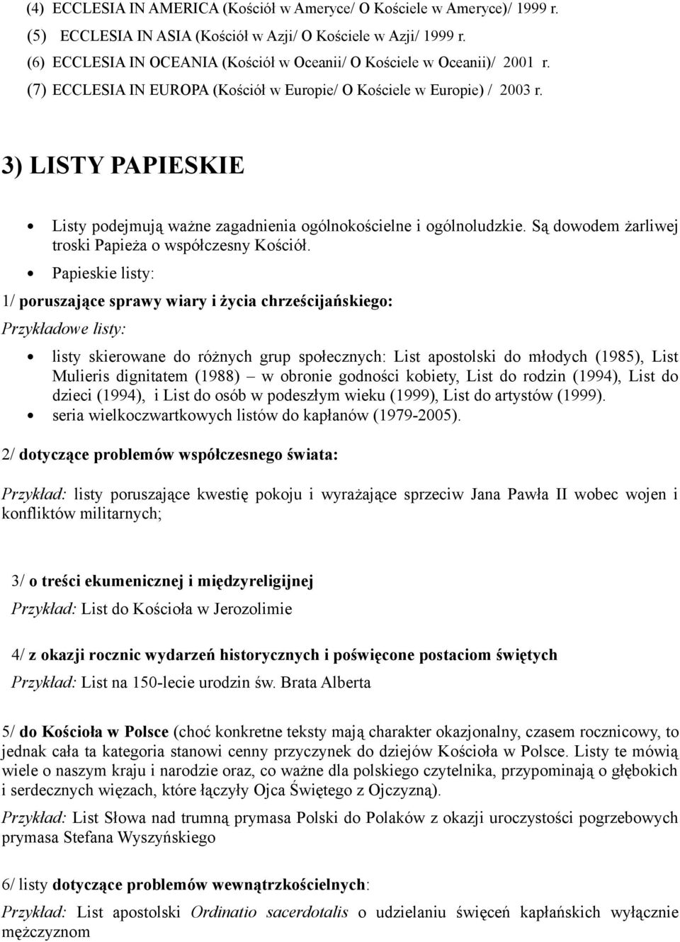 3) LISTY PAPIESKIE Listy podejmują ważne zagadnienia ogólnokościelne i ogólnoludzkie. Są dowodem żarliwej troski Papieża o współczesny Kościół.