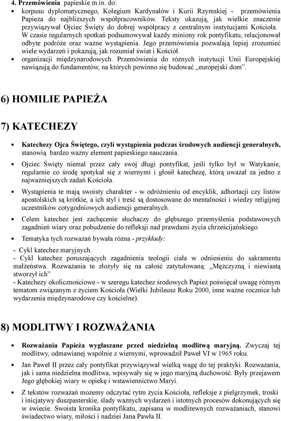 W czasie regularnych spotkań podsumowywał każdy miniony rok pontyfikatu, relacjonował odbyte podróże oraz ważne wystąpienia.