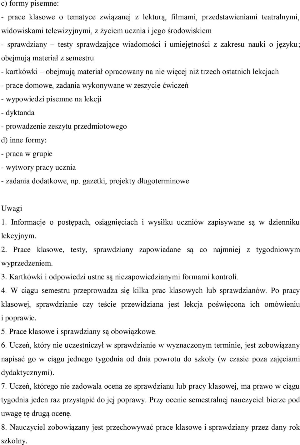 zadania wykonywane w zeszycie ćwiczeń - pisemne na lekcji - dyktanda - prowadzenie zeszytu przedmiotowego d) inne formy: - praca w grupie - wytwory pracy ucznia - zadania dodatkowe, np.