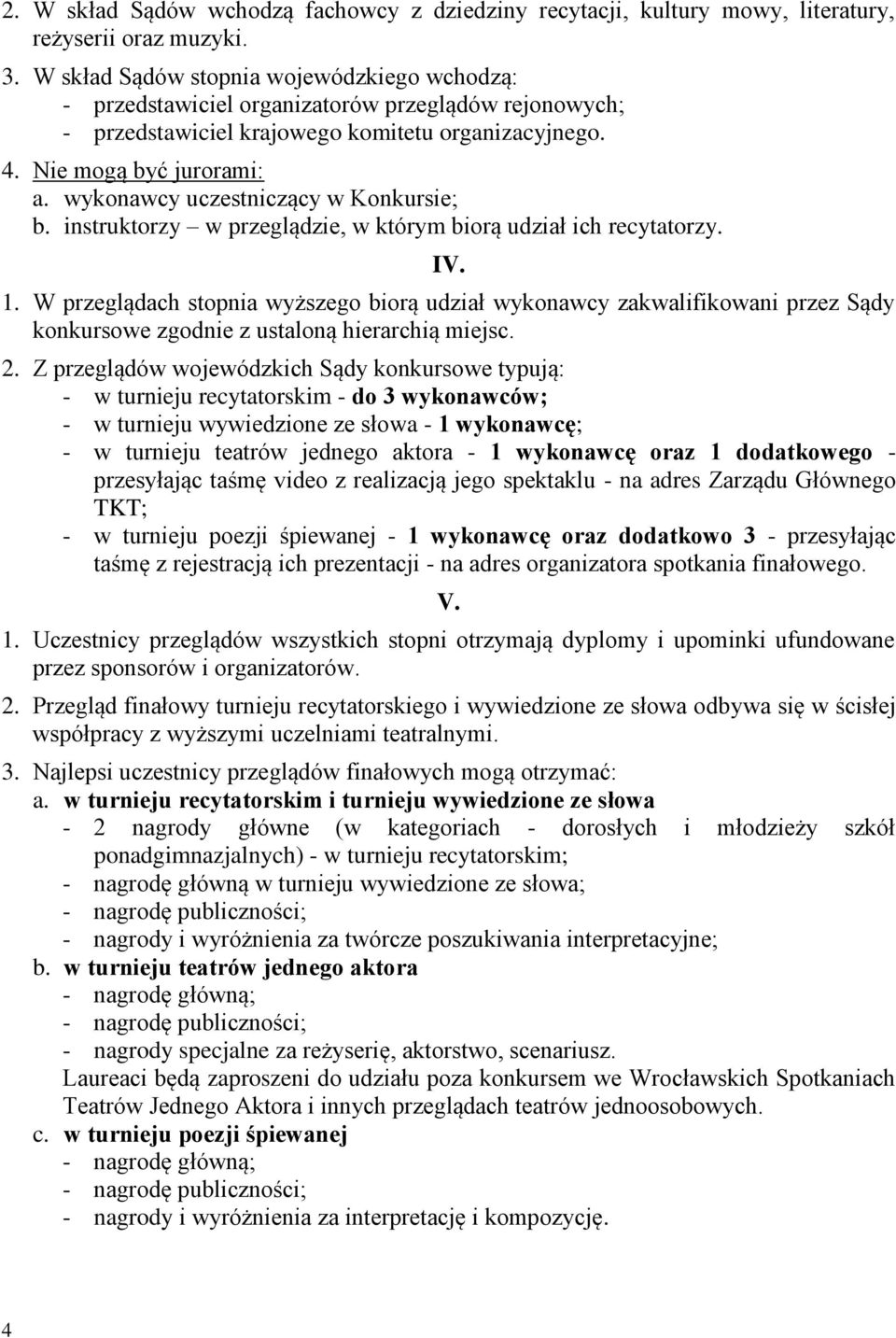 wykonawcy uczestniczący w Konkursie; b. instruktorzy w przeglądzie, w którym biorą udział ich recytatorzy. IV. 1.