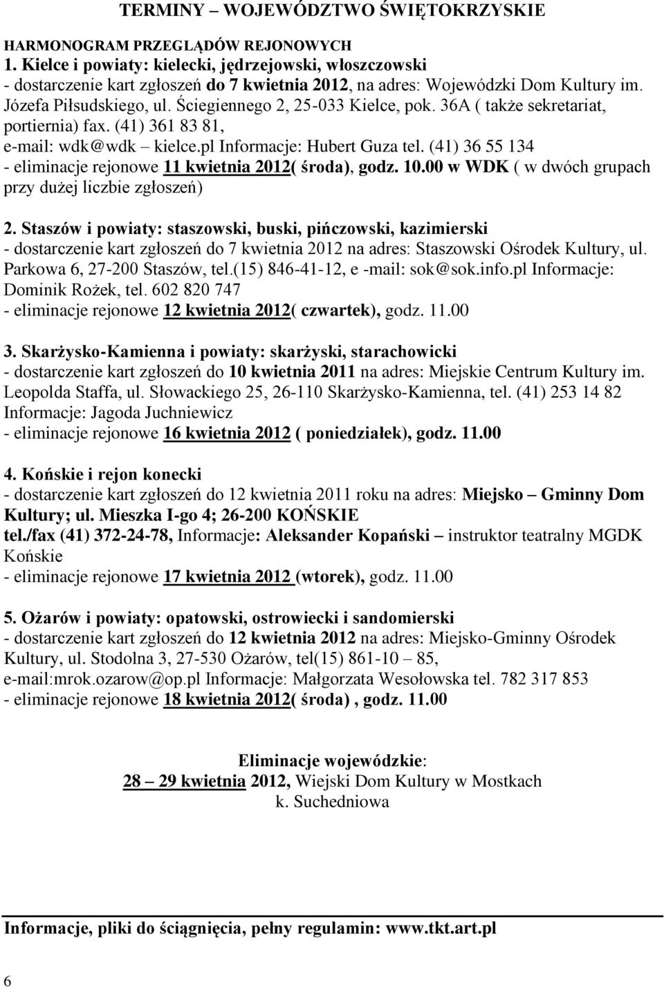 Ściegiennego 2, 25-033 Kielce, pok. 36A ( także sekretariat, portiernia) fax. (41) 361 83 81, e-mail: wdk@wdk kielce.pl Informacje: Hubert Guza tel.