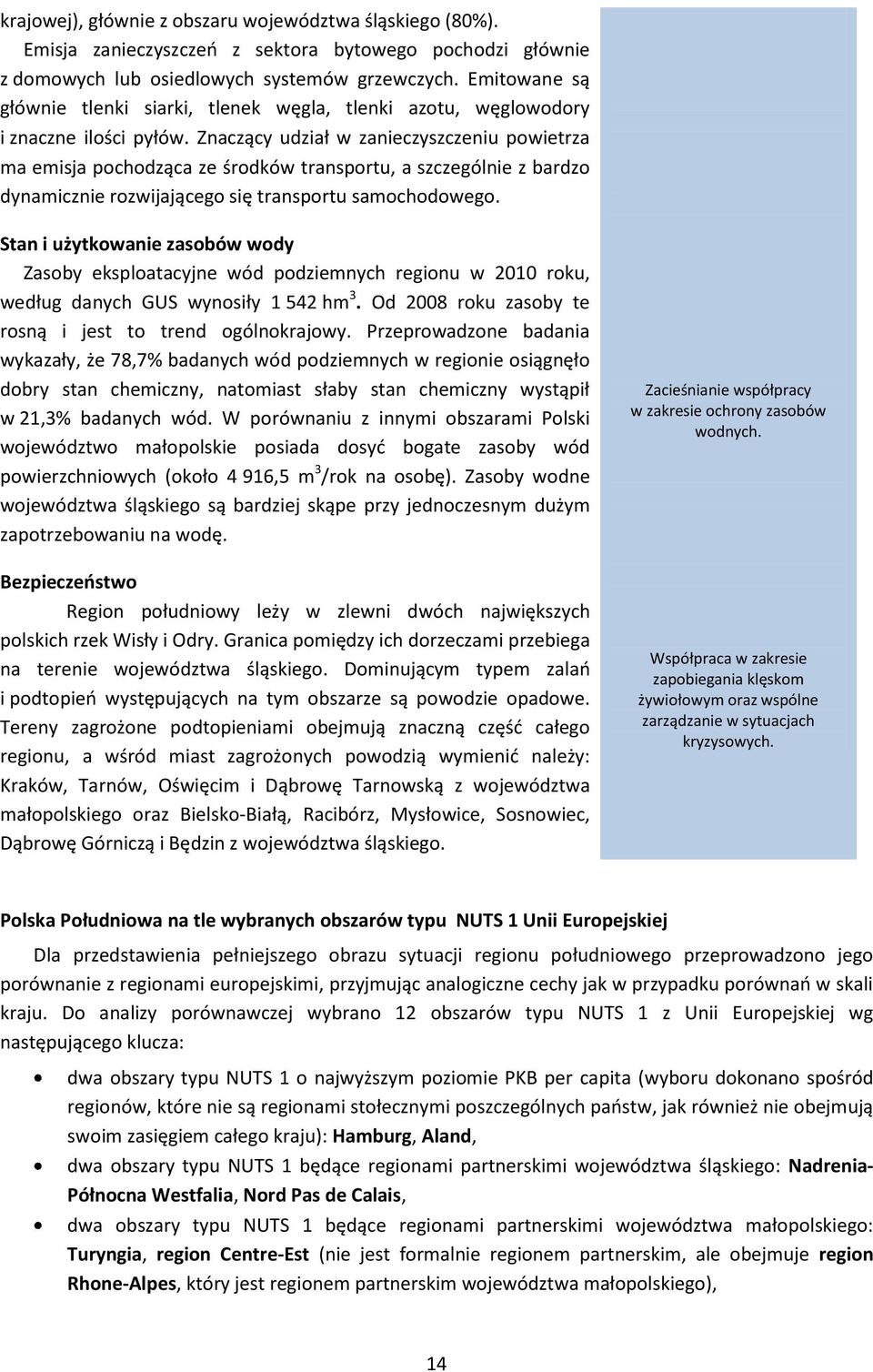 Znaczący udział w zanieczyszczeniu powietrza ma emisja pochodząca ze środków transportu, a szczególnie z bardzo dynamicznie rozwijającego się transportu samochodowego.