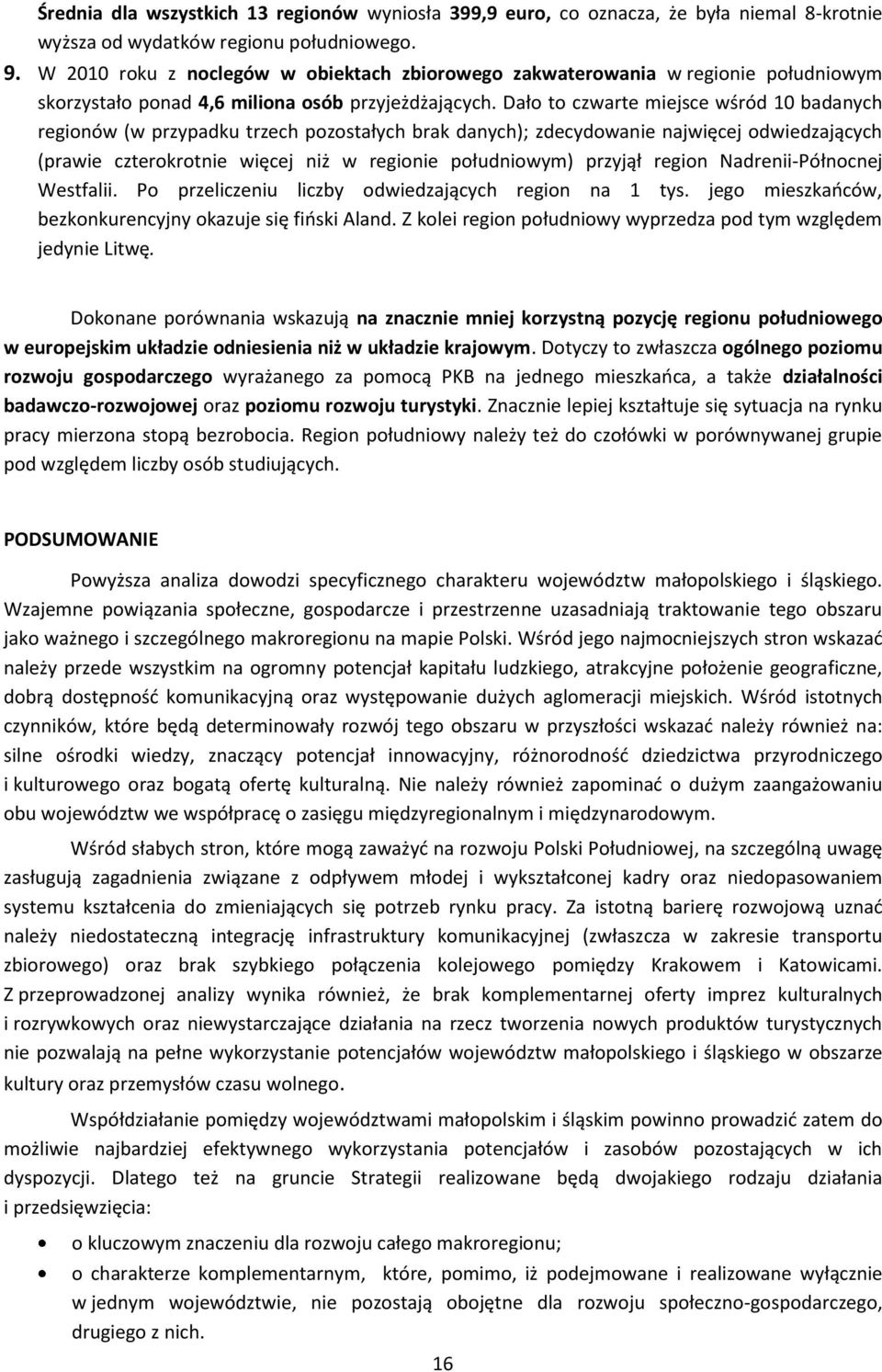 Dało to czwarte miejsce wśród 10 badanych regionów (w przypadku trzech pozostałych brak danych); zdecydowanie najwięcej odwiedzających (prawie czterokrotnie więcej niż w regionie południowym) przyjął