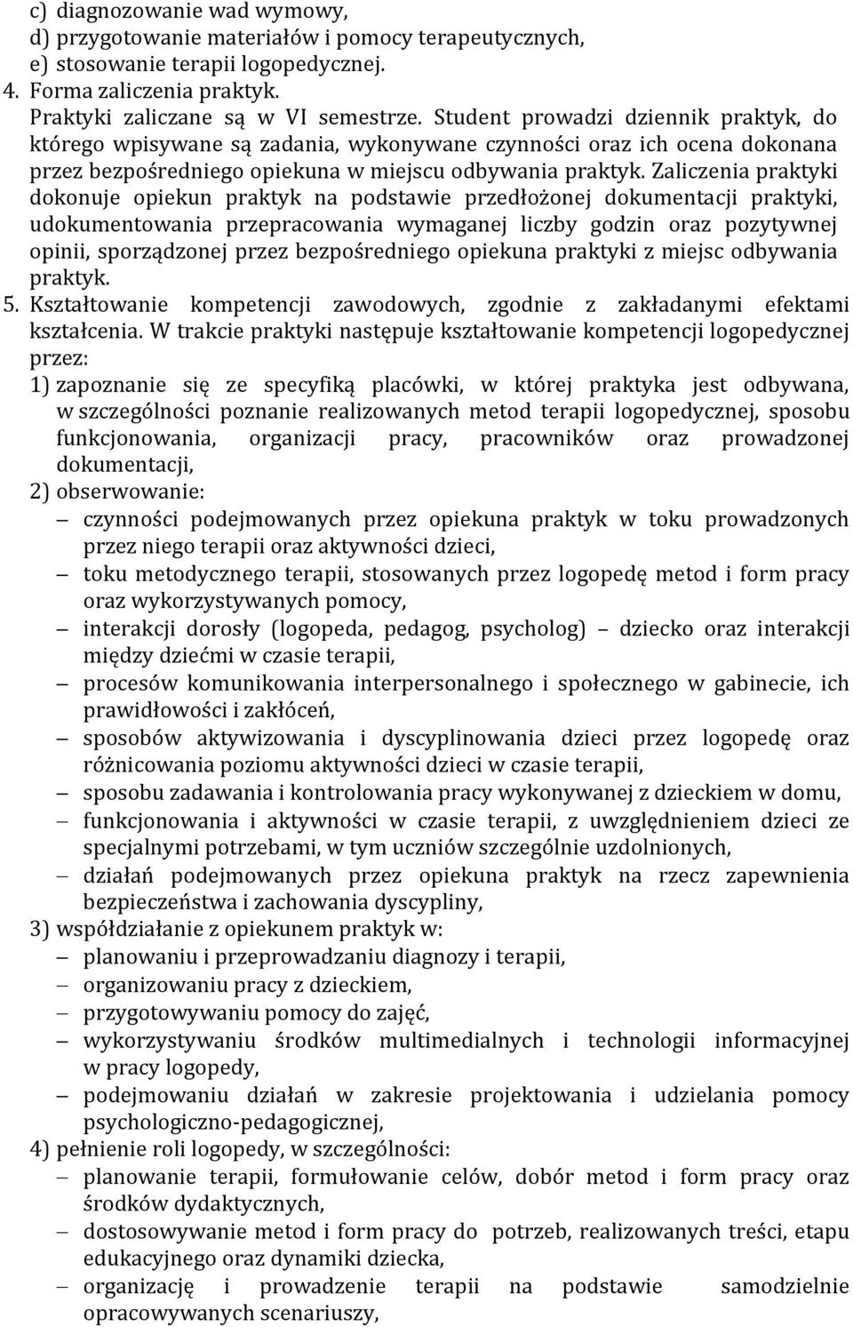 Zaliczenia praktyki dokonuje opiekun praktyk na podstawie przedłożonej dokumentacji praktyki, udokumentowania przepracowania wymaganej liczby godzin oraz pozytywnej opinii, sporządzonej przez