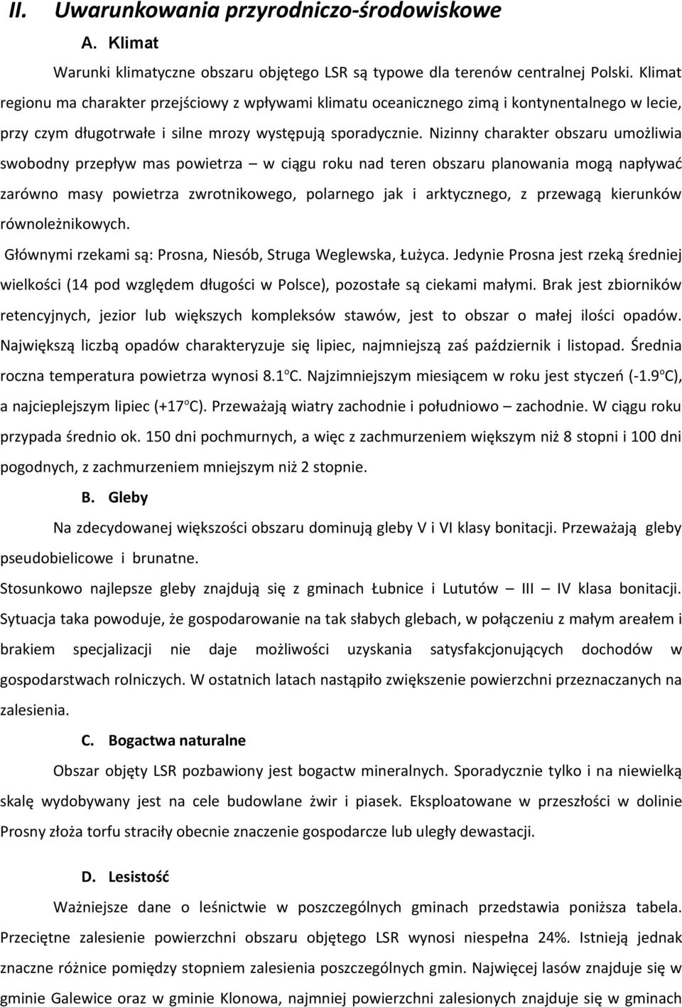 Nizinny charakter obszaru umożliwia swobodny przepływ mas powietrza w ciągu roku nad teren obszaru planowania mogą napływać zarówno masy powietrza zwrotnikowego, polarnego jak i arktycznego, z