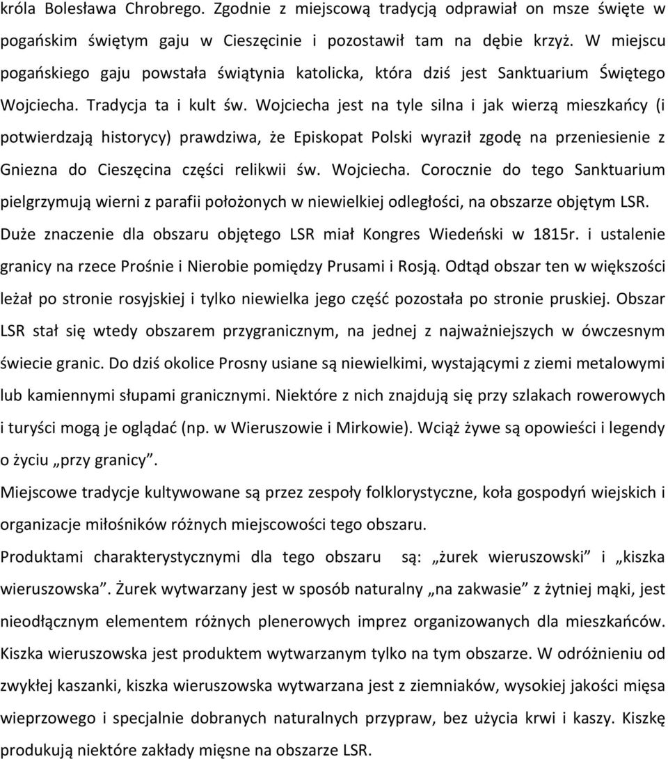 Wojciecha jest na tyle silna i jak wierzą mieszkańcy (i potwierdzają historycy) prawdziwa, że Episkopat Polski wyraził zgodę na przeniesienie z Gniezna do Cieszęcina części relikwii św. Wojciecha.