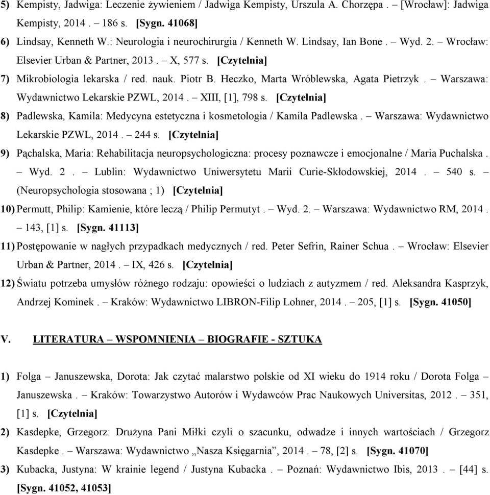 Heczko, Marta Wróblewska, Agata Pietrzyk. Warszawa: Wydawnictwo Lekarskie PZWL, 2014. XIII, [1], 798 s. [Czytelnia] 8) Padlewska, Kamila: Medycyna estetyczna i kosmetologia / Kamila Padlewska.
