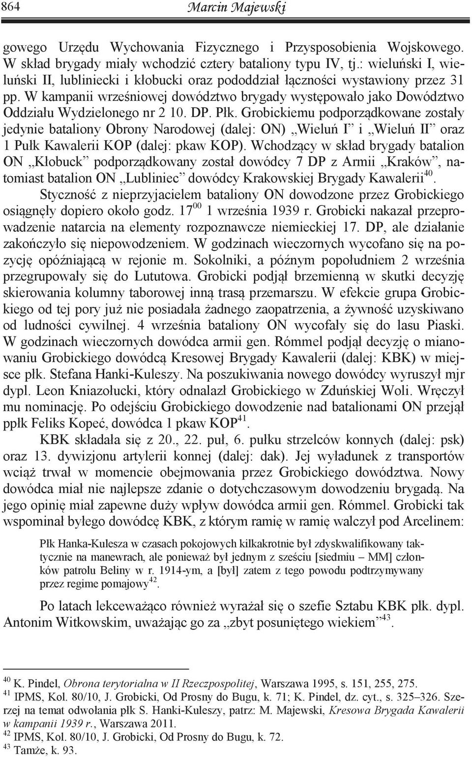 DP. Płk. Grobickiemu podporządkowane zostały jedynie bataliony Obrony Narodowej (dalej: ON) Wieluń I i Wieluń II oraz 1 Pułk Kawalerii KOP (dalej: pkaw KOP).