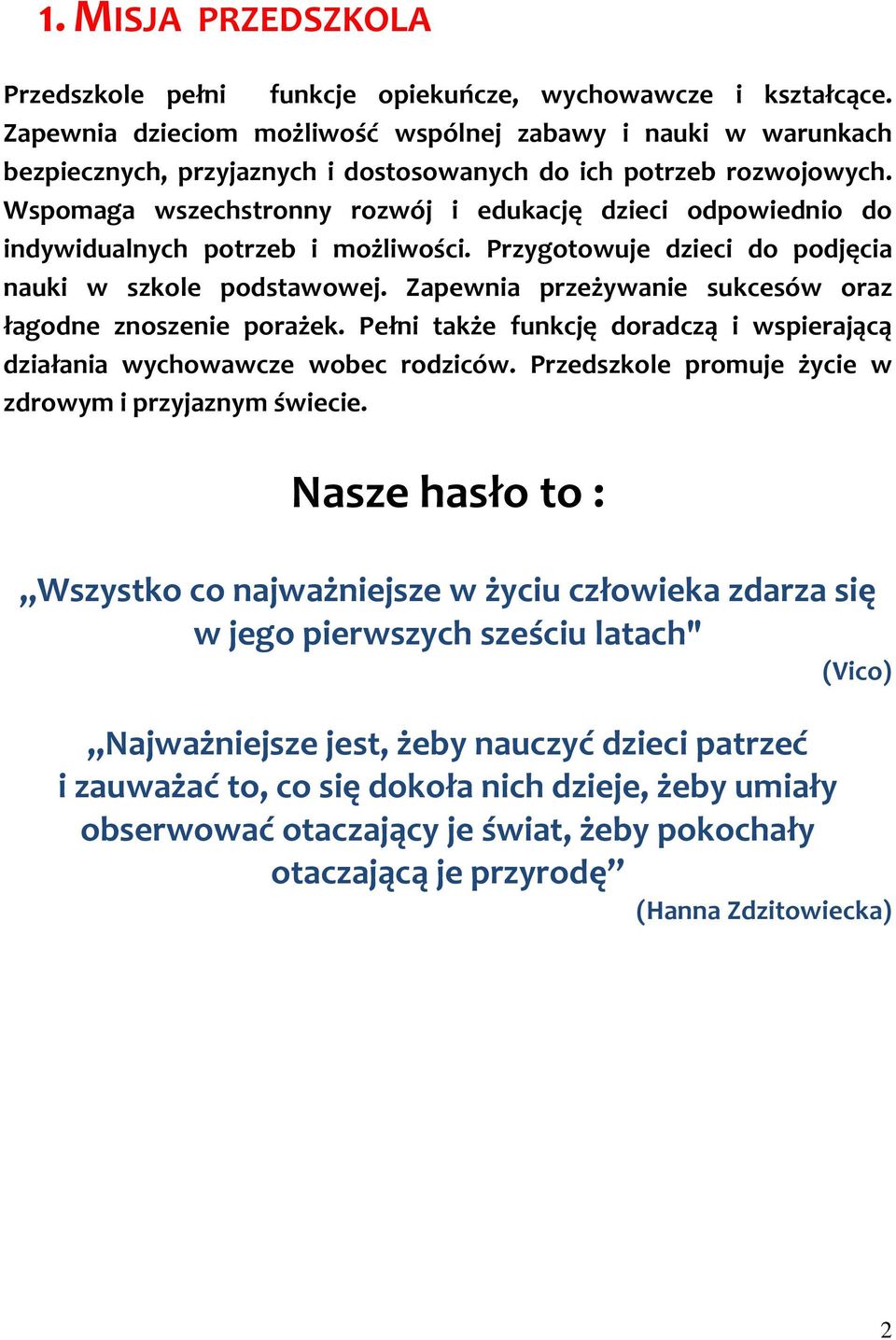 Wspomaga wszechstronny rozwój i edukację dzieci odpowiednio do indywidualnych potrzeb i możliwości. Przygotowuje dzieci do podjęcia nauki w szkole podstawowej.