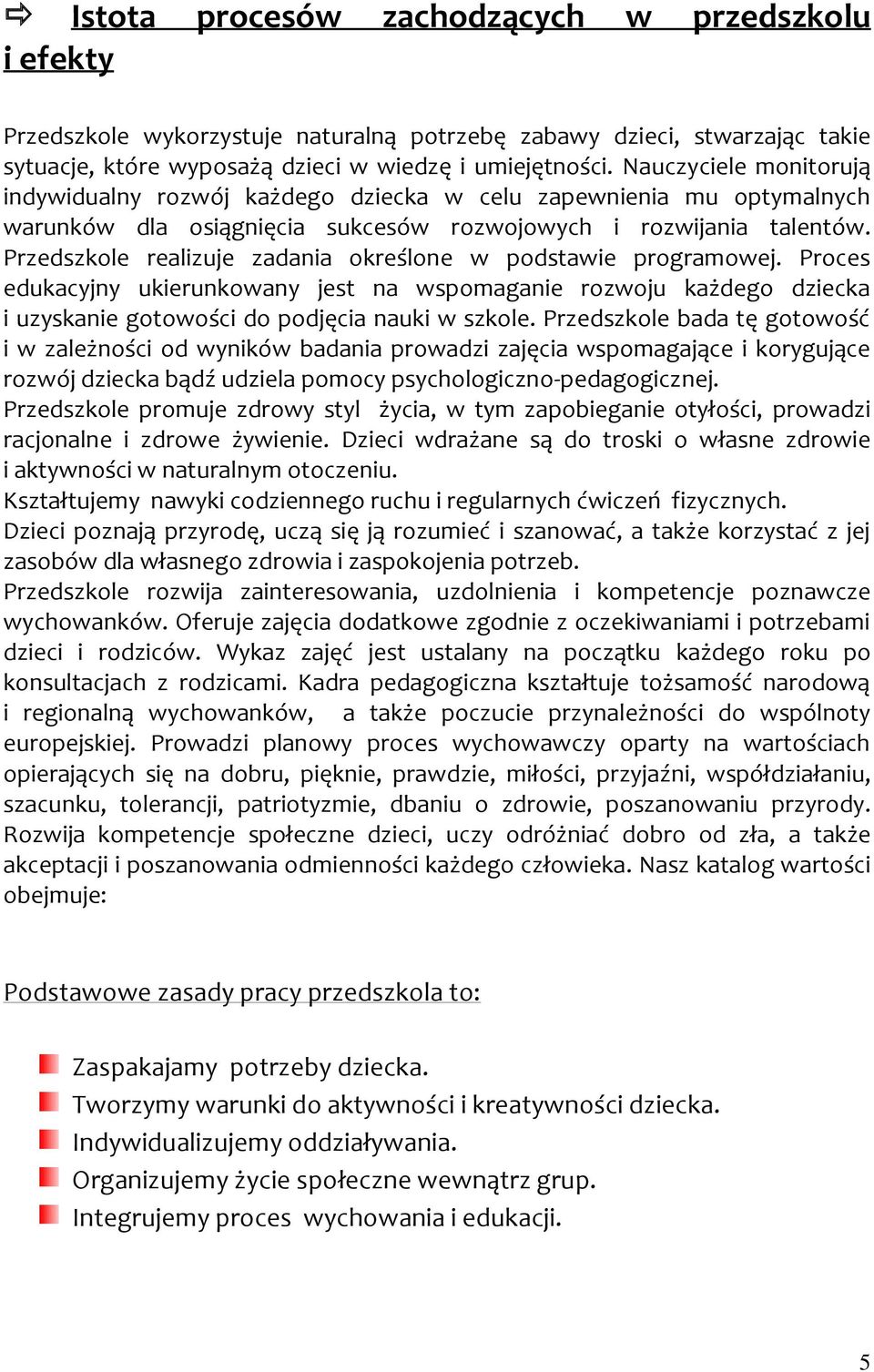 Przedszkole realizuje zadania określone w podstawie programowej. Proces edukacyjny ukierunkowany jest na wspomaganie rozwoju każdego dziecka i uzyskanie gotowości do podjęcia nauki w szkole.