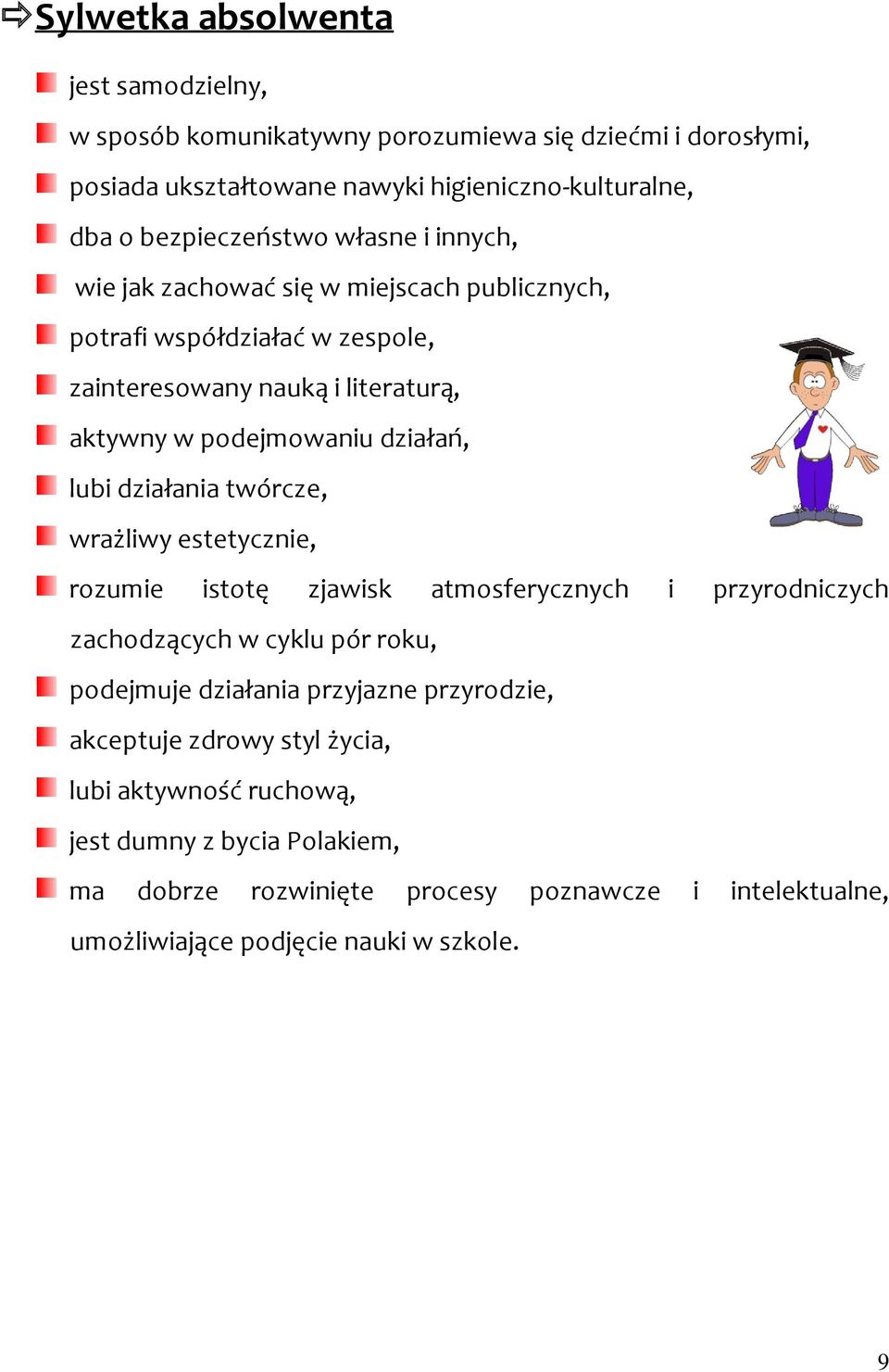 działania twórcze, wrażliwy estetycznie, rozumie istotę zjawisk atmosferycznych i przyrodniczych zachodzących w cyklu pór roku, podejmuje działania przyjazne przyrodzie,