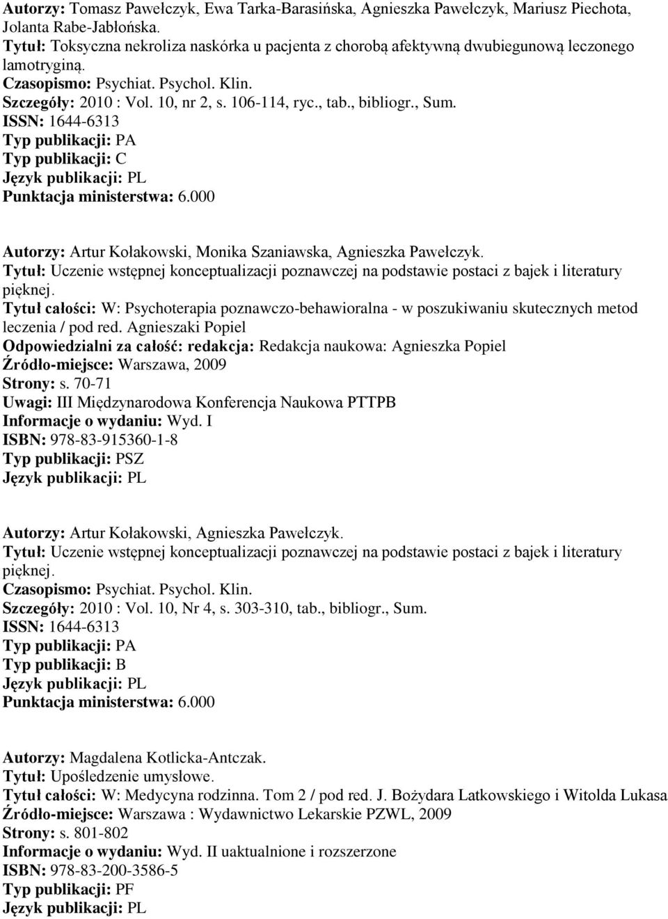 Typ publikacji: C Autorzy: Artur Kołakowski, Monika Szaniawska, Agnieszka Pawełczyk. Tytuł: Uczenie wstępnej konceptualizacji poznawczej na podstawie postaci z bajek i literatury pięknej.