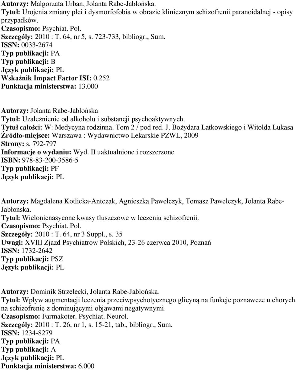 792-797 Autorzy: Magdalena Kotlicka-Antczak, Agnieszka Pawełczyk, Tomasz Pawełczyk, Jolanta Rabe- Jabłońska. Tytuł: Wielonienasycone kwasy tłuszczowe w leczeniu schizofrenii. Szczegóły: 2010 : T.