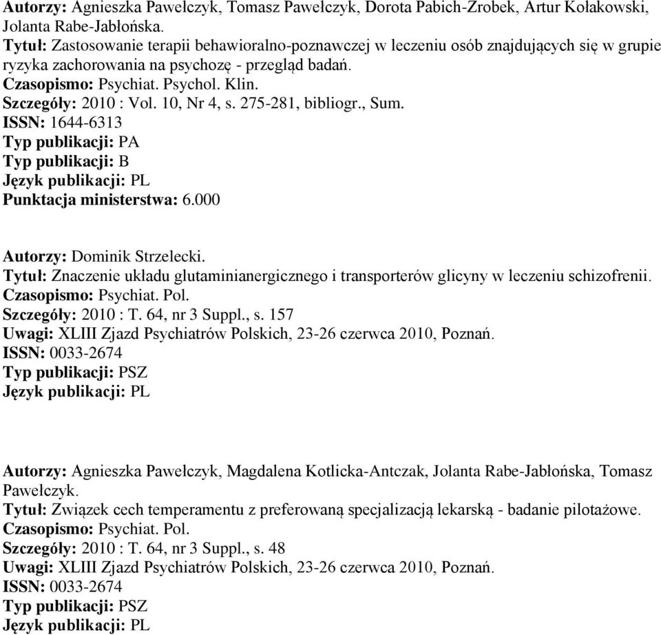 275-281, bibliogr., Sum. Autorzy: Dominik Strzelecki. Tytuł: Znaczenie układu glutaminianergicznego i transporterów glicyny w leczeniu schizofrenii. Szczegóły: 2010 : T.