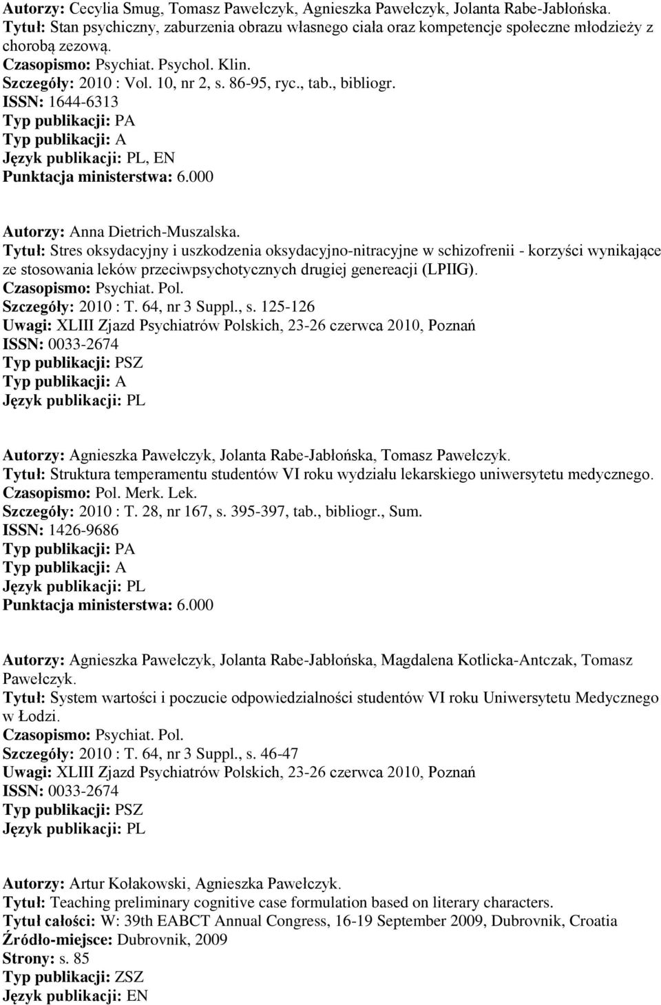 Tytuł: Stres oksydacyjny i uszkodzenia oksydacyjno-nitracyjne w schizofrenii - korzyści wynikające ze stosowania leków przeciwpsychotycznych drugiej genereacji (LPIIG). Szczegóły: 2010 : T.