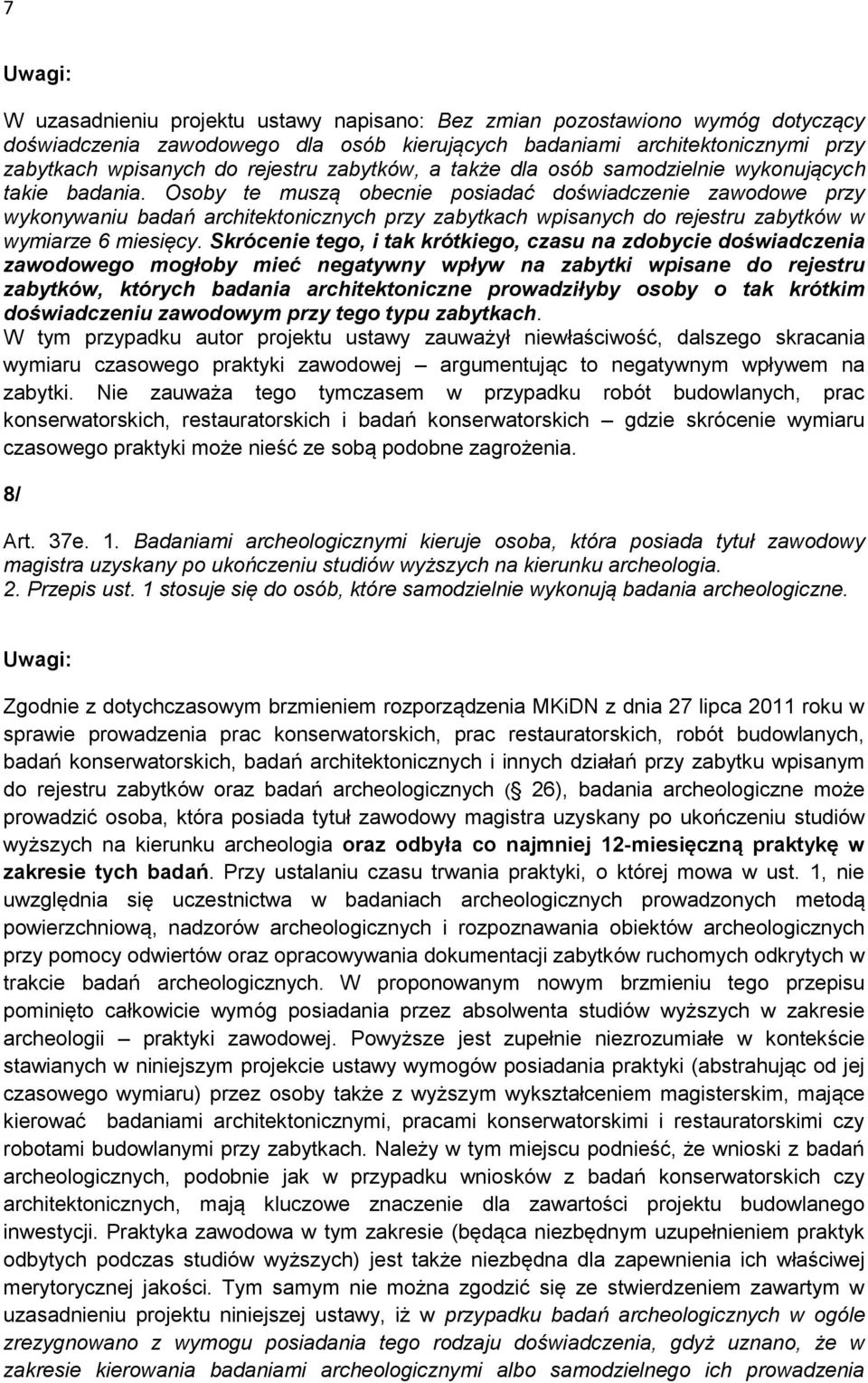 Osoby te muszą obecnie posiadać doświadczenie zawodowe przy wykonywaniu badań architektonicznych przy zabytkach wpisanych do rejestru zabytków w wymiarze 6 miesięcy.