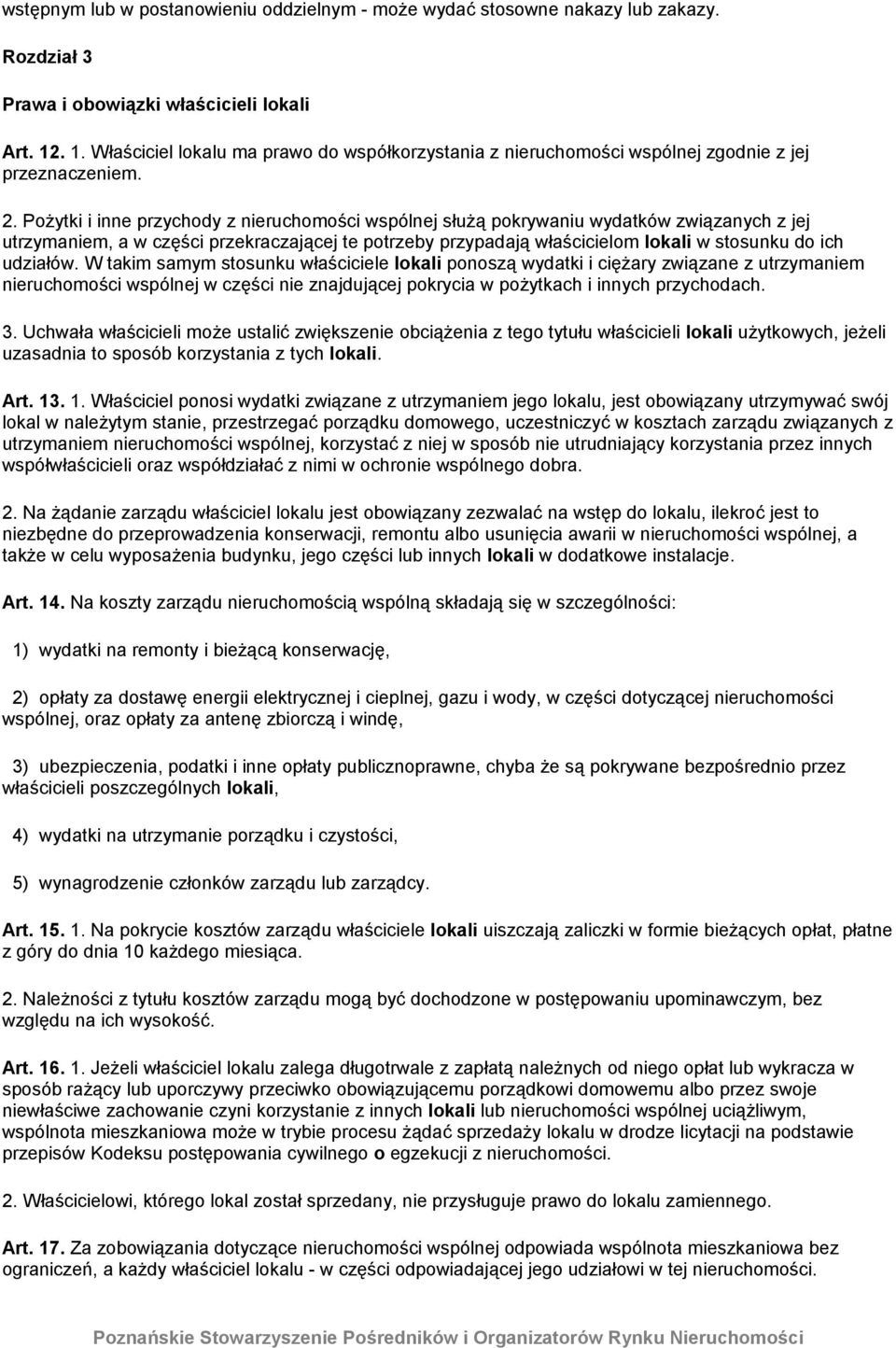 Pożytki i inne przychody z nieruchomości wspólnej służą pokrywaniu wydatków związanych z jej utrzymaniem, a w części przekraczającej te potrzeby przypadają właścicielom lokali w stosunku do ich