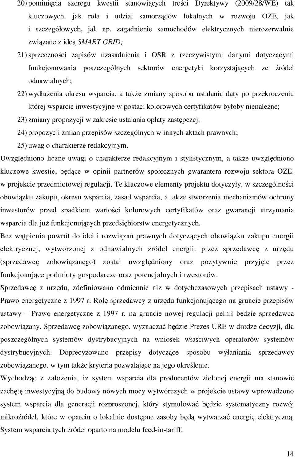 energetyki korzystających ze źródeł odnawialnych; 22) wydłuŝenia okresu wsparcia, a takŝe zmiany sposobu ustalania daty po przekroczeniu której wsparcie inwestycyjne w postaci kolorowych certyfikatów