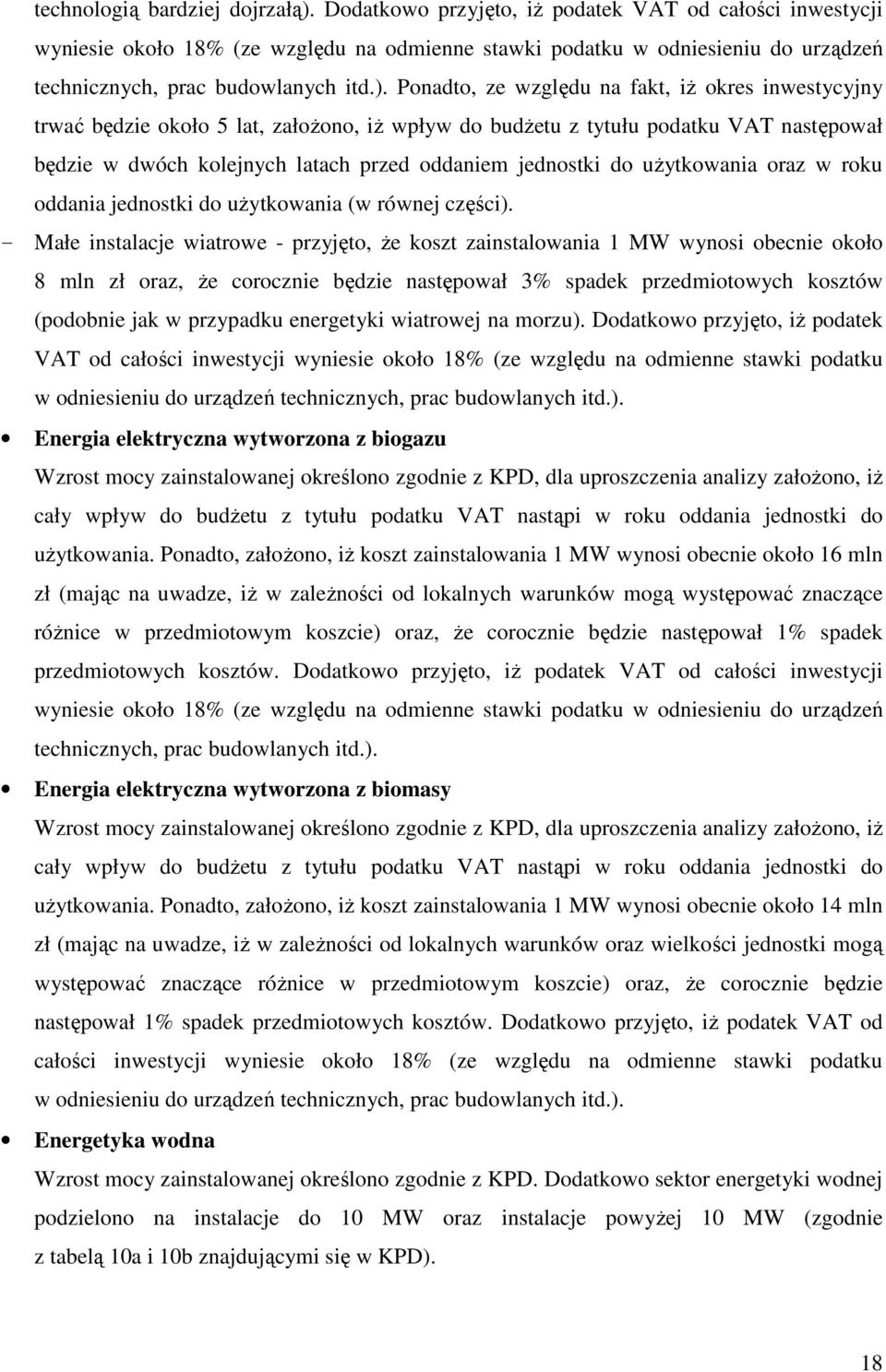 Ponadto, ze względu na fakt, iŝ okres inwestycyjny trwać będzie około 5 lat, załoŝono, iŝ wpływ do budŝetu z tytułu podatku VAT następował będzie w dwóch kolejnych latach przed oddaniem jednostki do