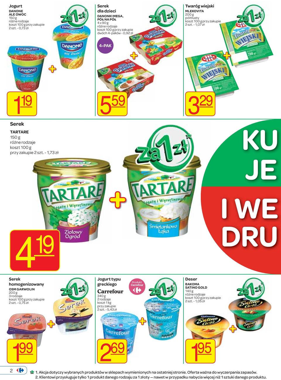 - 0,75 zł Jogurt typu greckiego Carrefour 340 g 2 rodzaje koszt 1 kg 2 szt. - 5,43 zł Produkt Deser BAKOMA SATINO GOLD 140 g 2 szt. - 1,05 zł 1 99 2 69 1 95 2 1.