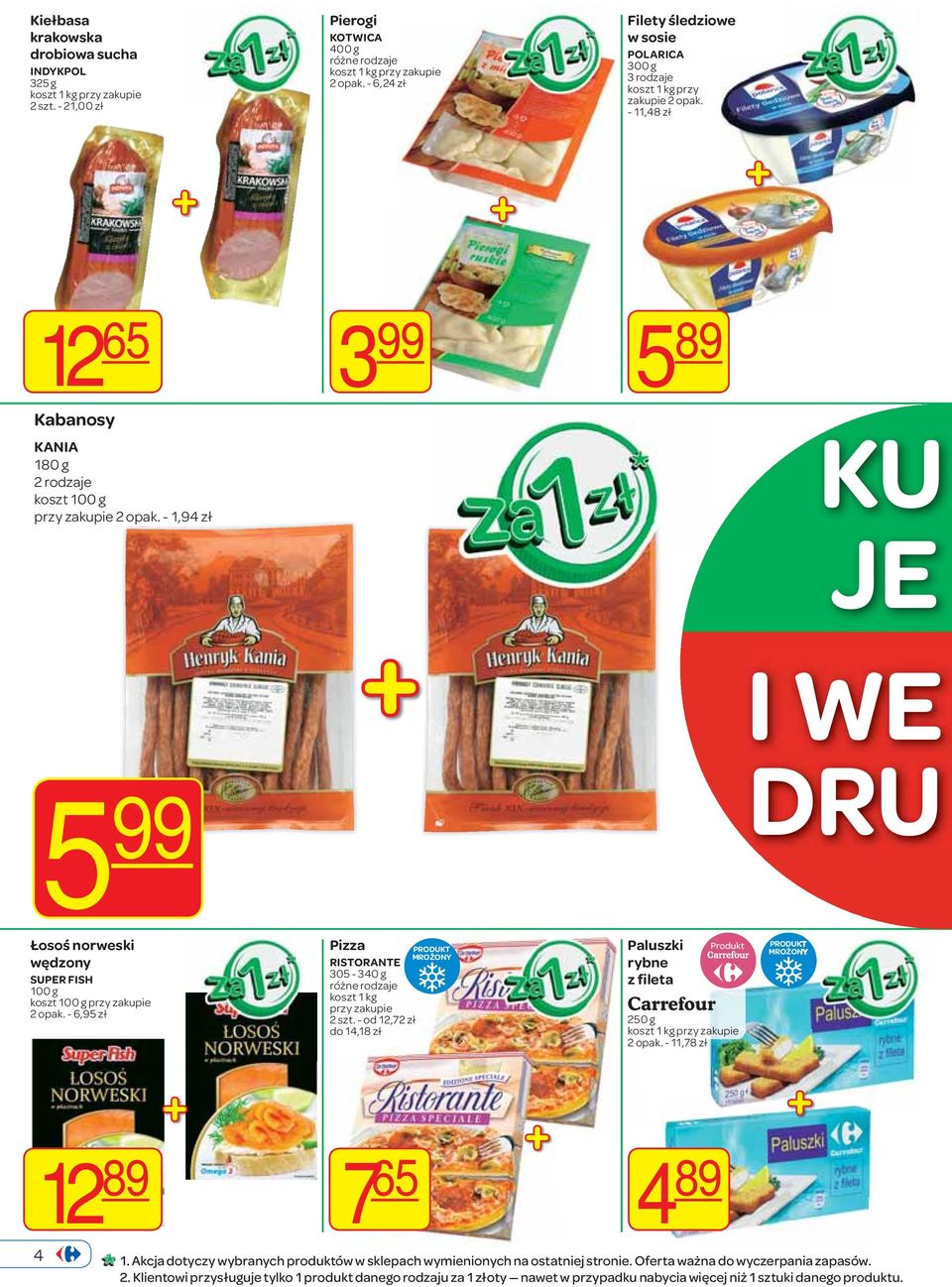 - 1,94 zł KU JE I WE 5 99 DRU Łosoś norweski wędzony SUPER FISH 100 g 2 opak. - 6,95 zł Pizza MROŻONY RISTORANTE 305-340 g koszt 1 kg 2 szt.