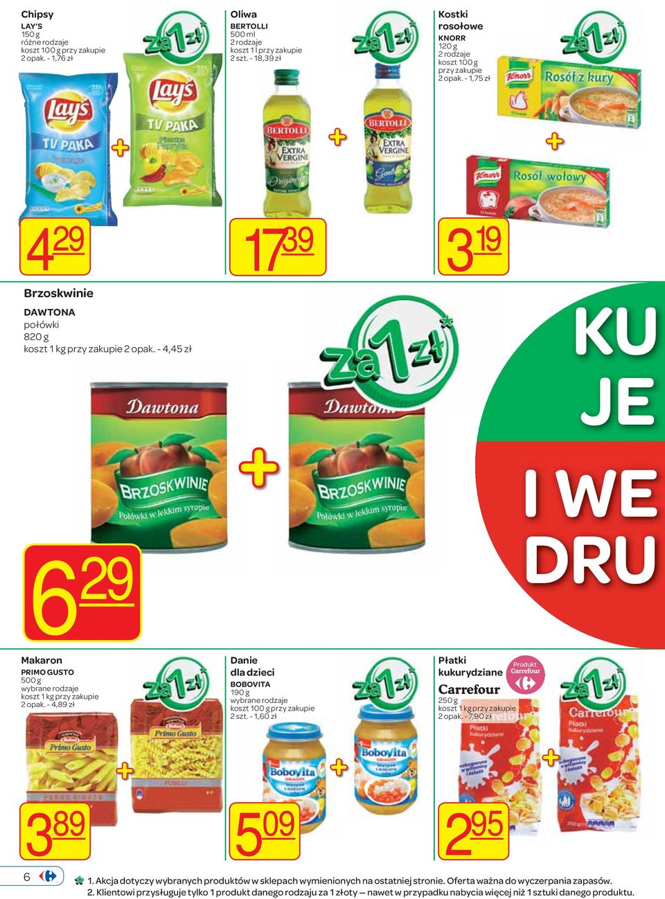 - 4,89 zł Danie dla dzieci BOBOVITA 190 g wybrane rodzaje 2 szt. - 1,60 zł Płatki kukurydziane Carrefour 250 g koszt 1 kg 2 opak. - 7,90 zł Produkt 3 89 5 09 2 95 6 1.