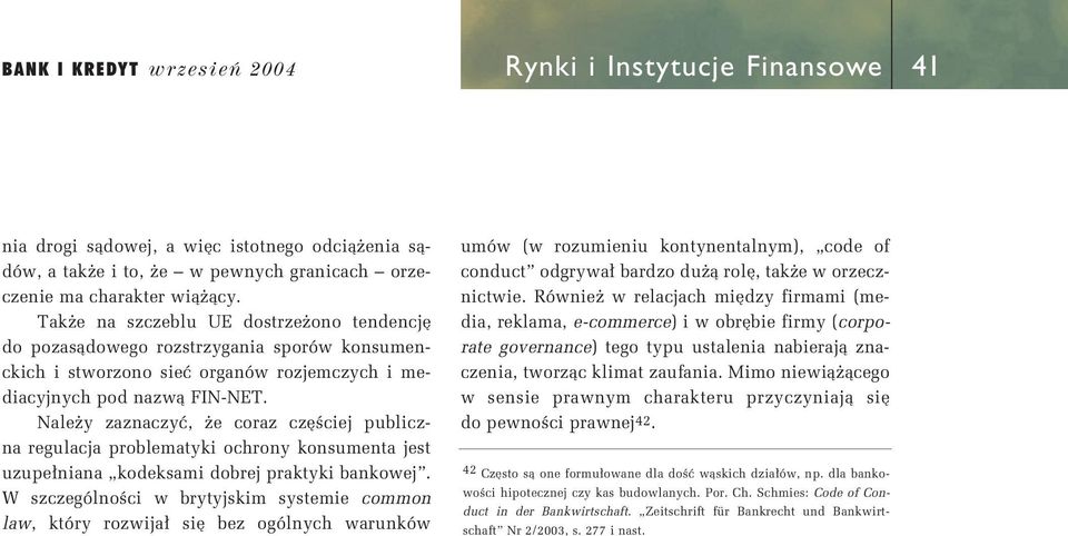 Nale y zaznaczyç, e coraz cz Êciej publiczna regulacja problematyki ochrony konsumenta jest uzupe niana kodeksami dobrej praktyki bankowej.