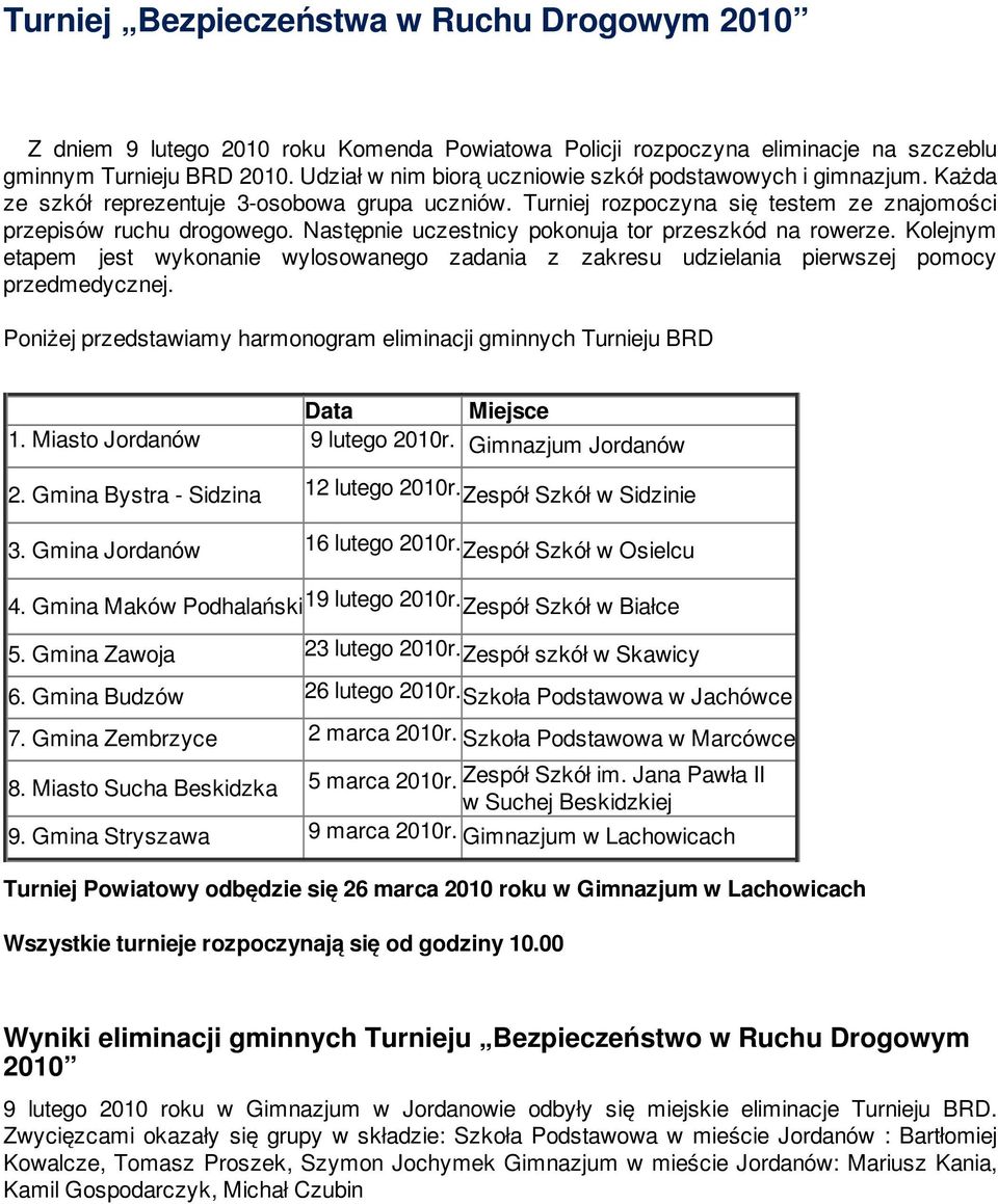 Następnie uczestnicy pokonuja tor przeszkód na rowerze. Kolejnym etapem jest wykonanie wylosowanego zadania z zakresu udzielania pierwszej pomocy przedmedycznej.