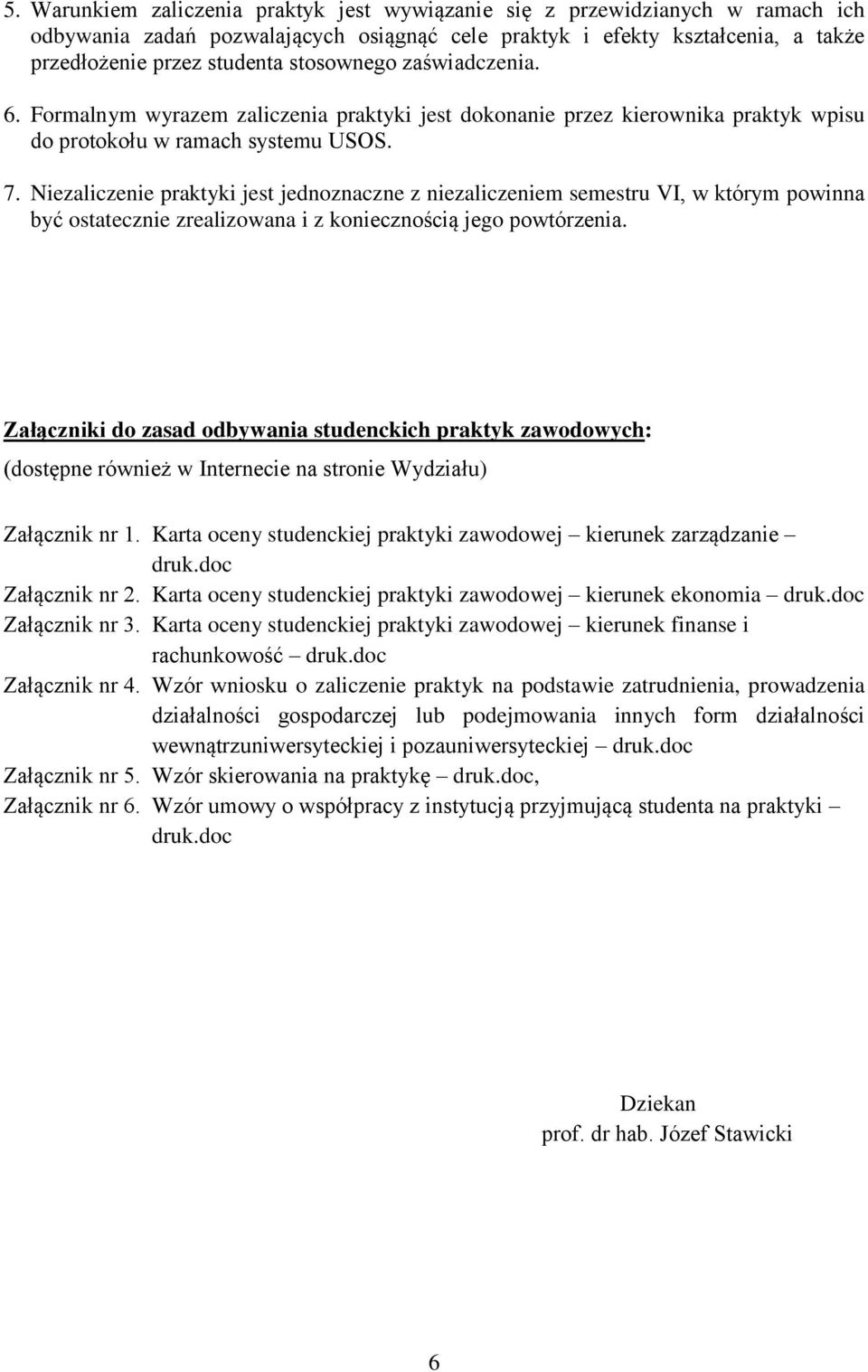 Niezaliczenie praktyki jest jednoznaczne z niezaliczeniem semestru VI, w którym powinna być ostatecznie zrealizowana i z koniecznością jego powtórzenia.