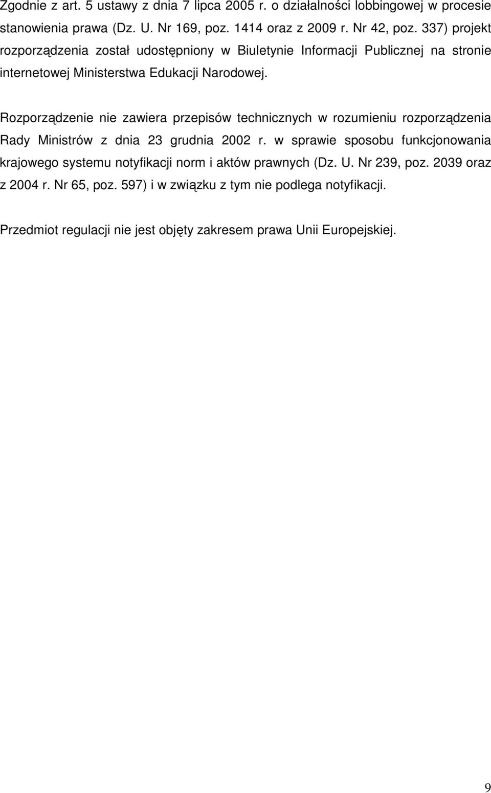 Rozporządzenie nie zawiera przepisów technicznych w rozumieniu rozporządzenia Rady Ministrów z dnia 23 grudnia 2002 r.