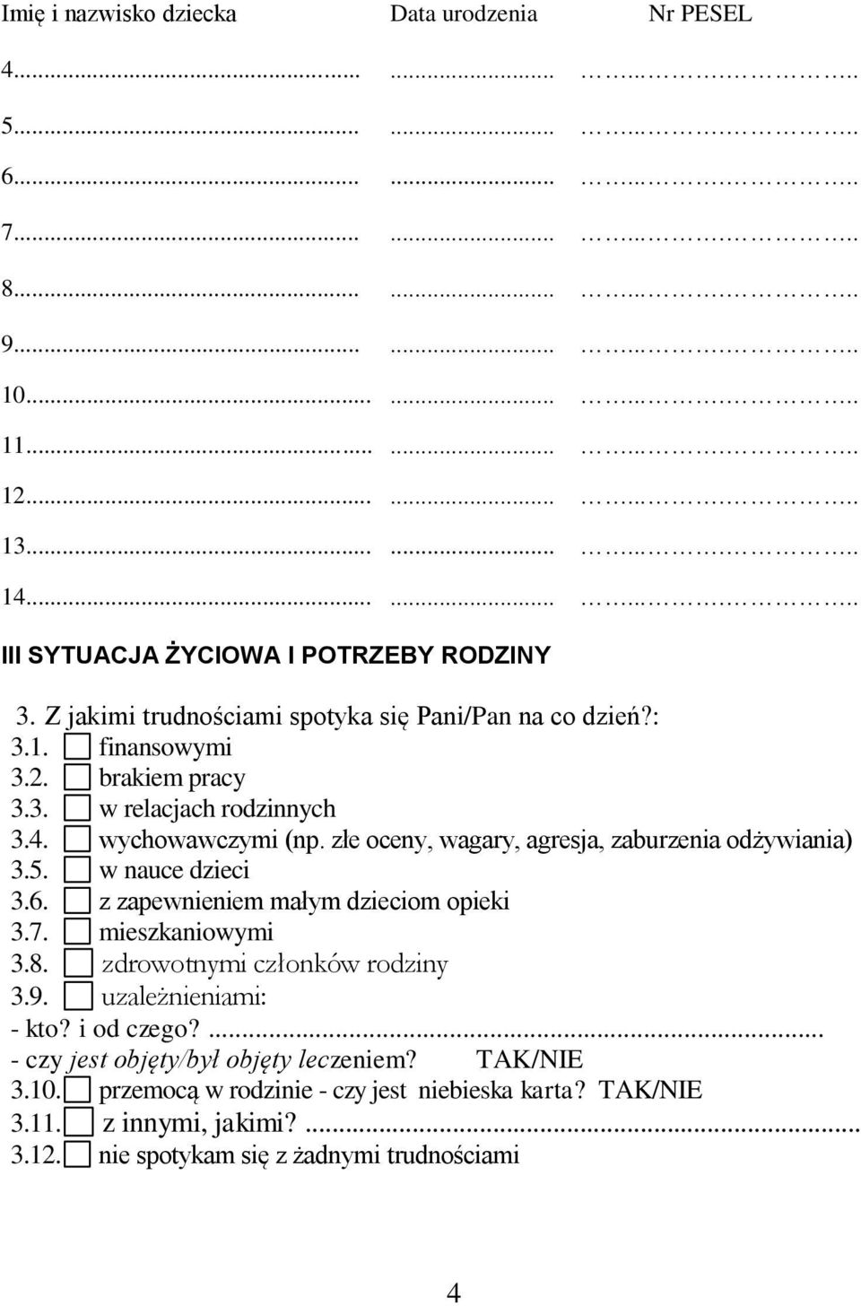 wychowawczymi (np. złe oceny, wagary, agresja, zaburzenia odżywiania) 3.5. w nauce dzieci 3.6. z zapewnieniem małym dzieciom opieki 3.7. mieszkaniowymi 3.8. zdrowotnymi członków rodziny 3.9.