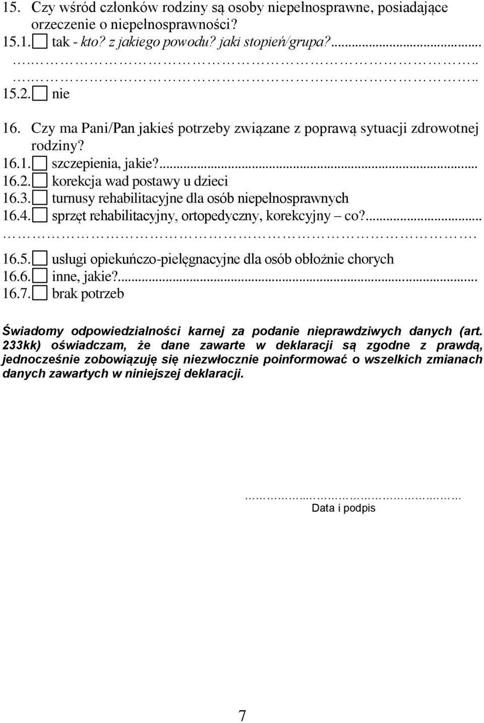 turnusy rehabilitacyjne dla osób niepełnosprawnych 16.4. sprzęt rehabilitacyjny, ortopedyczny, korekcyjny co?.... 16.5. usługi opiekuńczo-pielęgnacyjne dla osób obłożnie chorych 16.6. inne, jakie?... 16.7.