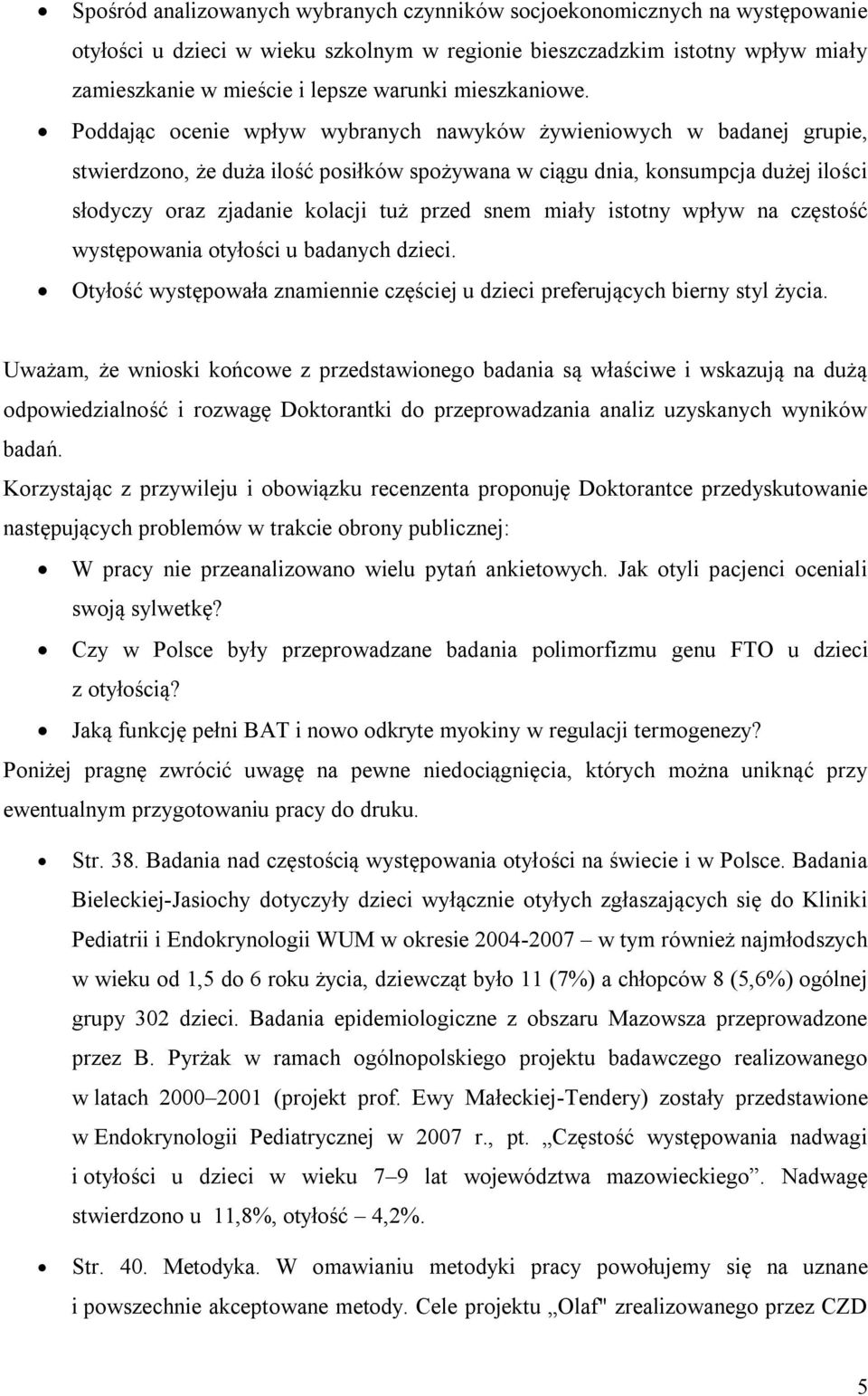 Poddając ocenie wpływ wybranych nawyków żywieniowych w badanej grupie, stwierdzono, że duża ilość posiłków spożywana w ciągu dnia, konsumpcja dużej ilości słodyczy oraz zjadanie kolacji tuż przed