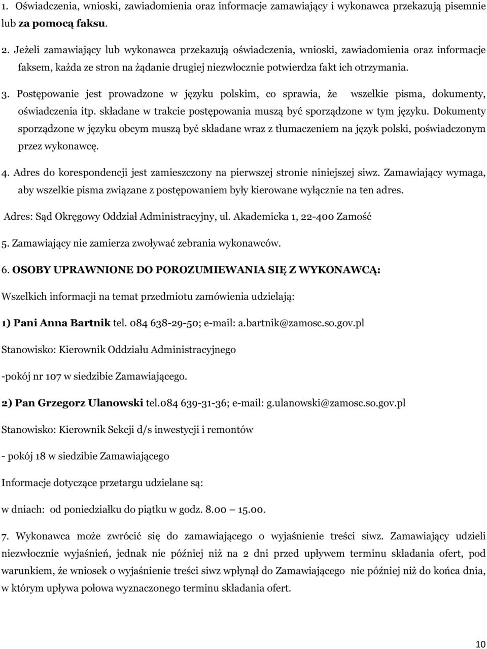 Postępowanie jest prowadzone w języku polskim, co sprawia, że wszelkie pisma, dokumenty, oświadczenia itp. składane w trakcie postępowania muszą być sporządzone w tym języku.