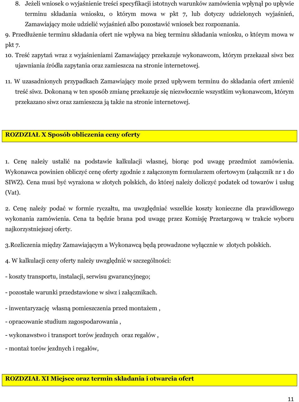 Treść zapytań wraz z wyjaśnieniami Zamawiający przekazuje wykonawcom, którym przekazał siwz bez ujawniania źródła zapytania oraz zamieszcza na stronie internetowej. 11.