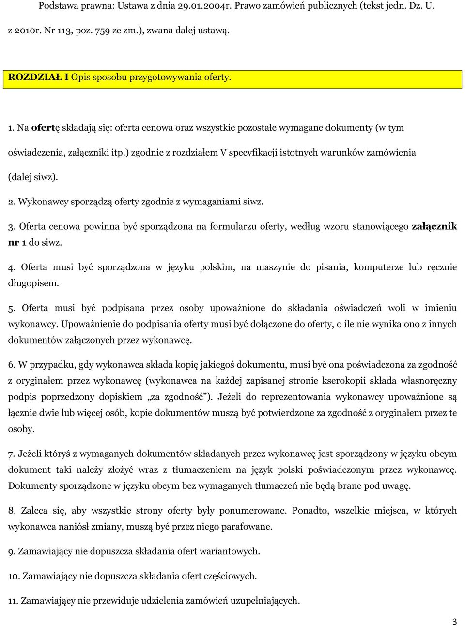 Na ofertę składają się: oferta cenowa oraz wszystkie pozostałe wymagane dokumenty (w tym oświadczenia, załączniki itp.) zgodnie z rozdziałem V specyfikacji istotnych warunków zamówienia (dalej siwz).