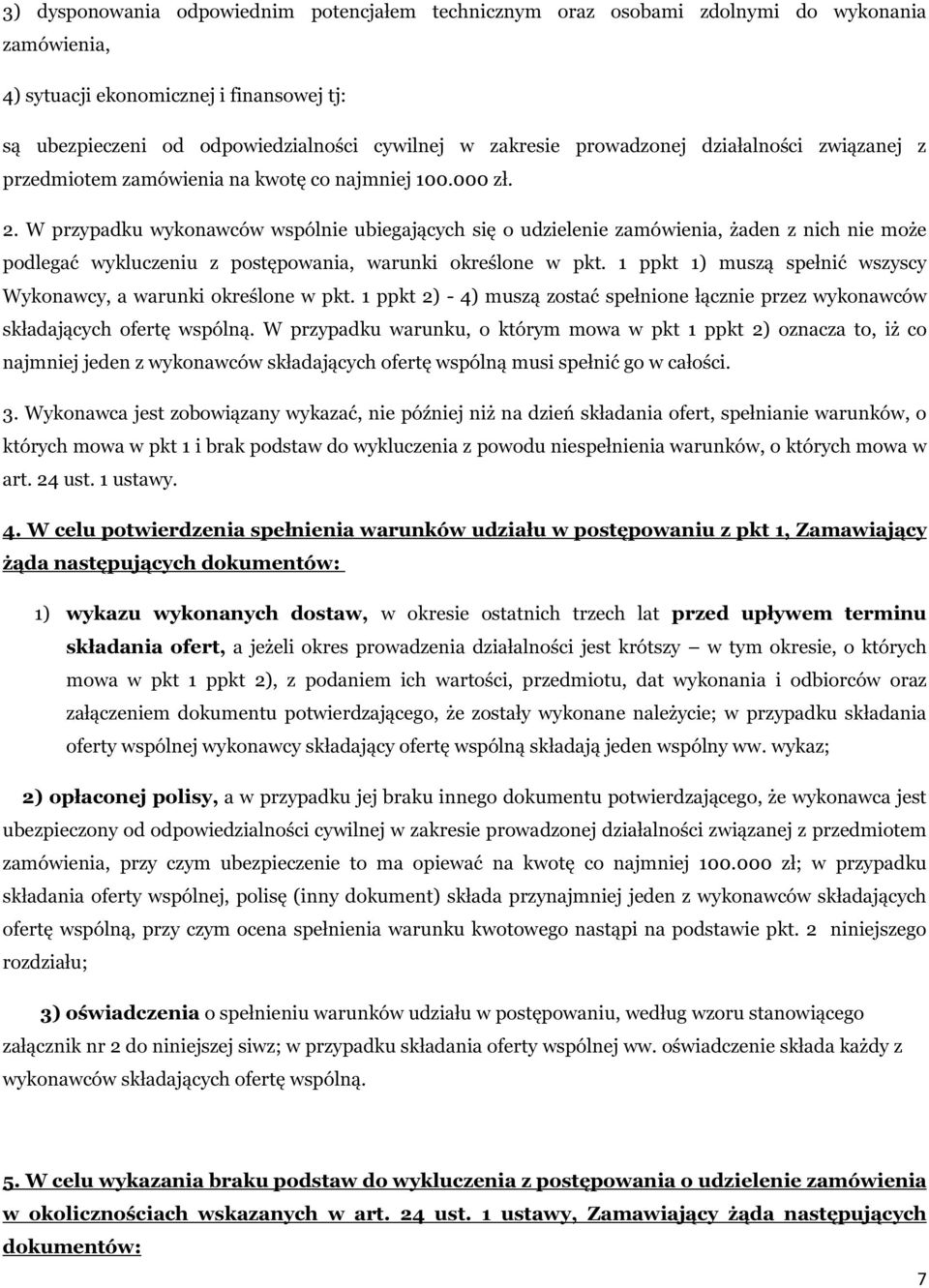 W przypadku wykonawców wspólnie ubiegających się o udzielenie zamówienia, żaden z nich nie może podlegać wykluczeniu z postępowania, warunki określone w pkt.