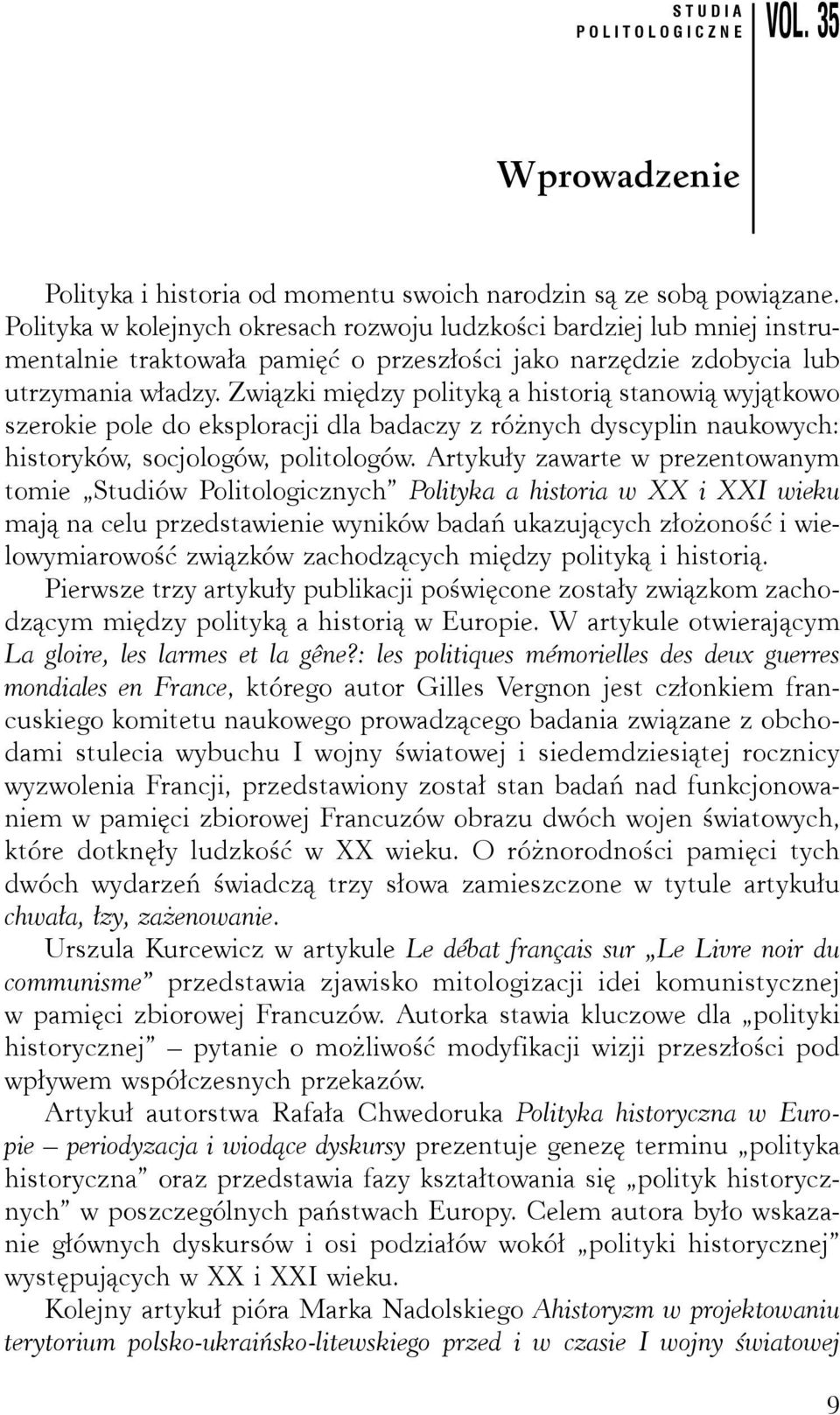 Związki między polityką a historią stanowią wyjątkowo szerokie pole do eksploracji dla badaczy z różnych dyscyplin naukowych: historyków, socjologów, politologów.