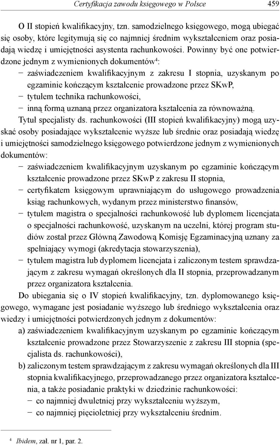 Powinny być one potwierdzone jednym z wymienionych dokumentów 4 : zaświadczeniem kwalifikacyjnym z zakresu I stopnia, uzyskanym po egzaminie kończącym kształcenie prowadzone przez SKwP, tytułem