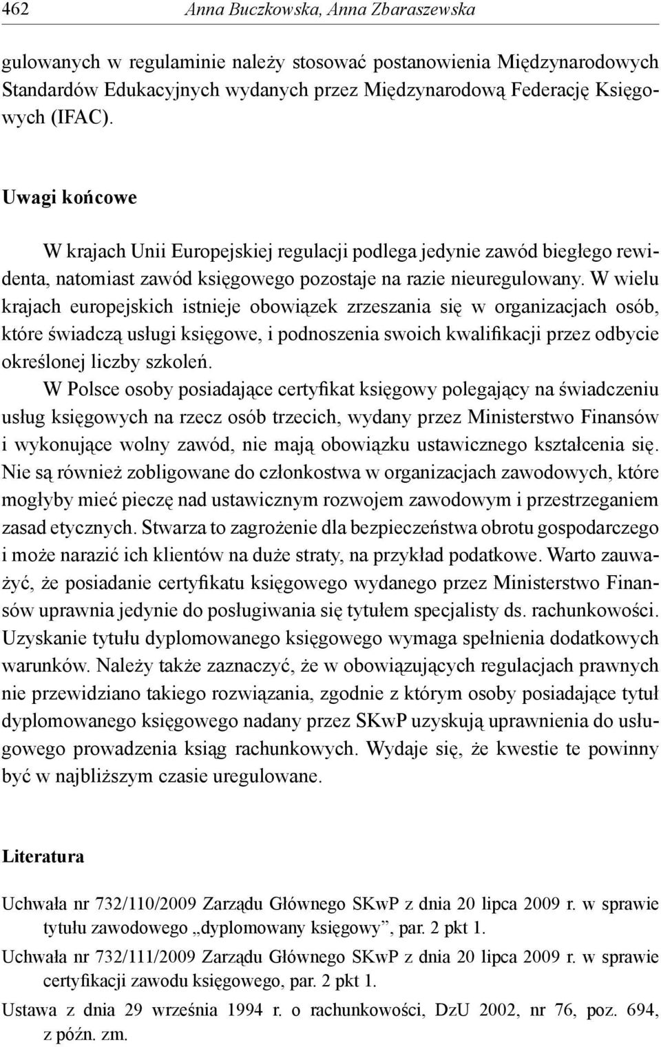 W wielu krajach europejskich istnieje obowiązek zrzeszania się w organizacjach osób, które świadczą usługi księgowe, i podnoszenia swoich kwalifikacji przez odbycie określonej liczby szkoleń.